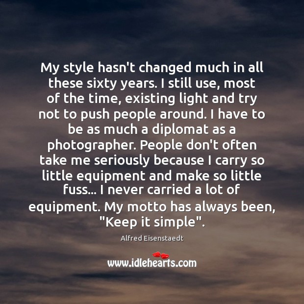 My style hasn’t changed much in all these sixty years. I still Alfred Eisenstaedt Picture Quote
