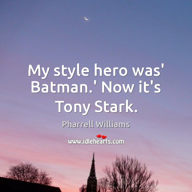 My style hero was’ Batman.’ Now it’s Tony Stark. Pharrell Williams Picture Quote