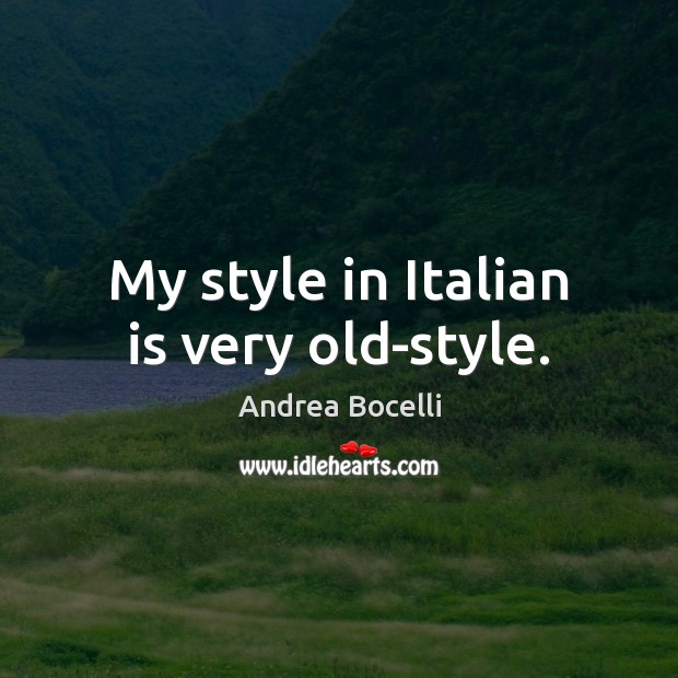 My style in Italian is very old-style. Andrea Bocelli Picture Quote