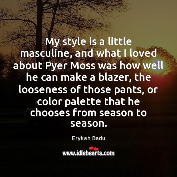My style is a little masculine, and what I loved about Pyer Erykah Badu Picture Quote