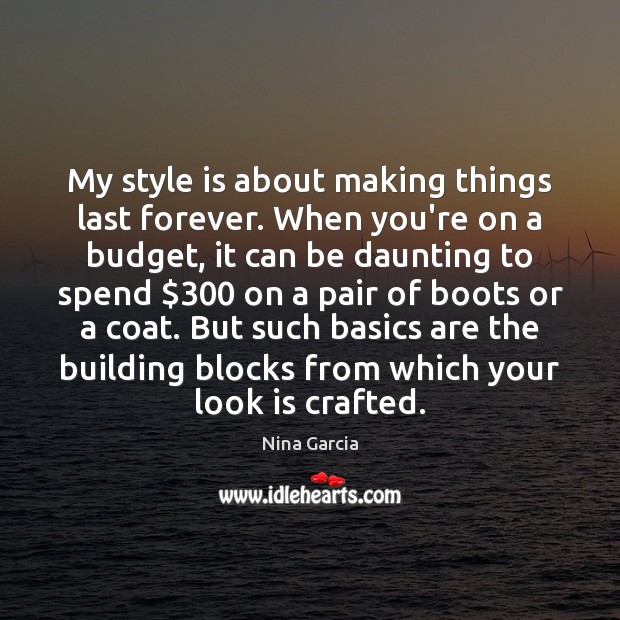 My style is about making things last forever. When you’re on a Nina Garcia Picture Quote