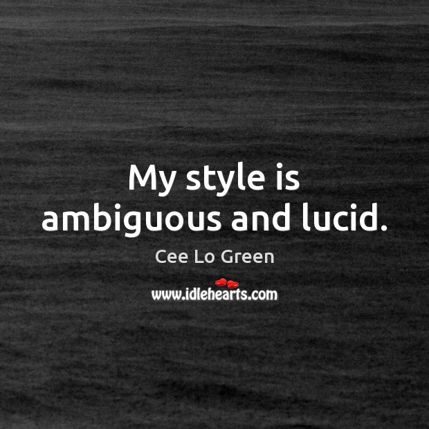 My style is ambiguous and lucid. Cee Lo Green Picture Quote