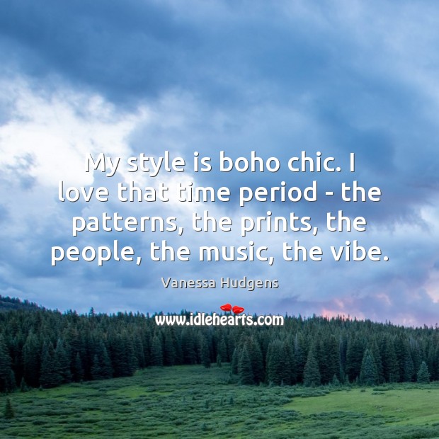My style is boho chic. I love that time period – the Vanessa Hudgens Picture Quote
