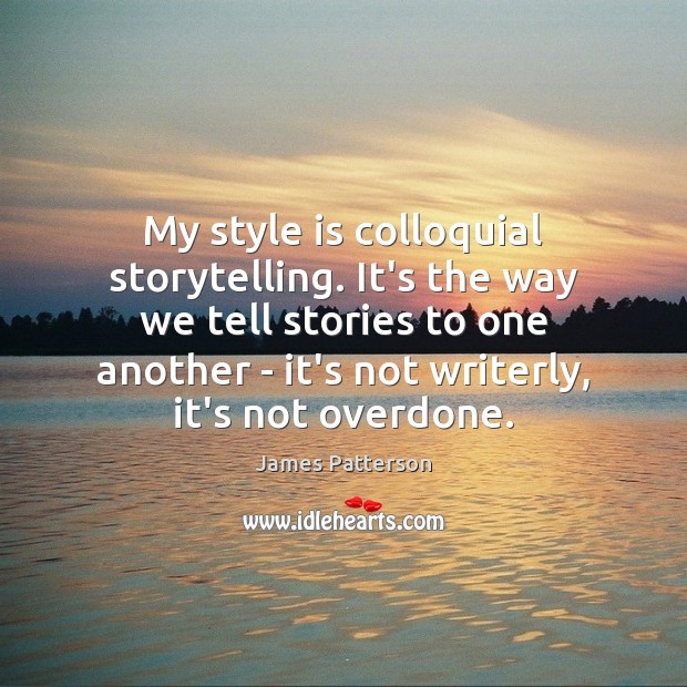 My style is colloquial storytelling. It’s the way we tell stories to James Patterson Picture Quote