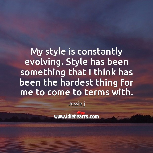 My style is constantly evolving. Style has been something that I think Image