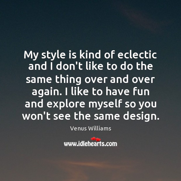 My style is kind of eclectic and I don’t like to do Venus Williams Picture Quote