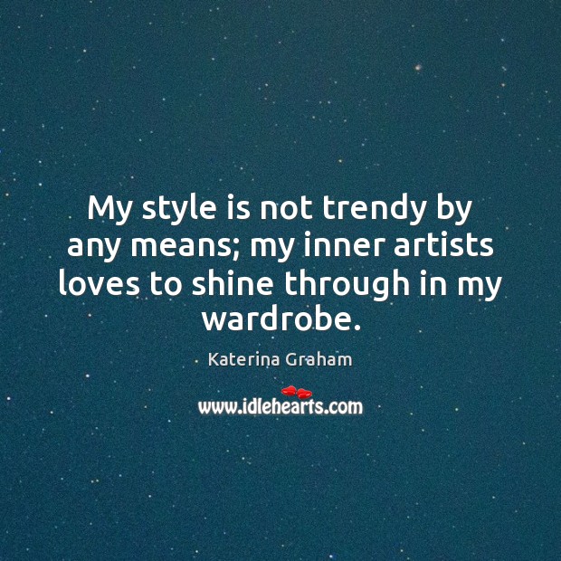 My style is not trendy by any means; my inner artists loves Katerina Graham Picture Quote
