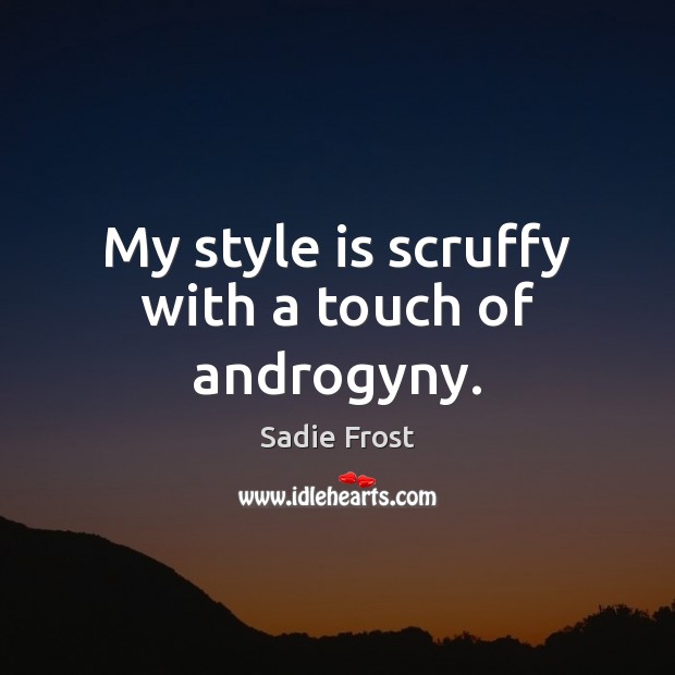 My style is scruffy with a touch of androgyny. Sadie Frost Picture Quote