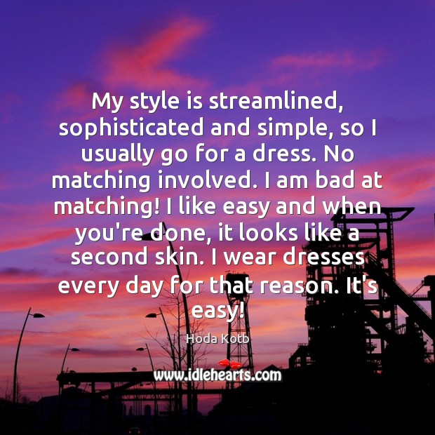 My style is streamlined, sophisticated and simple, so I usually go for Hoda Kotb Picture Quote