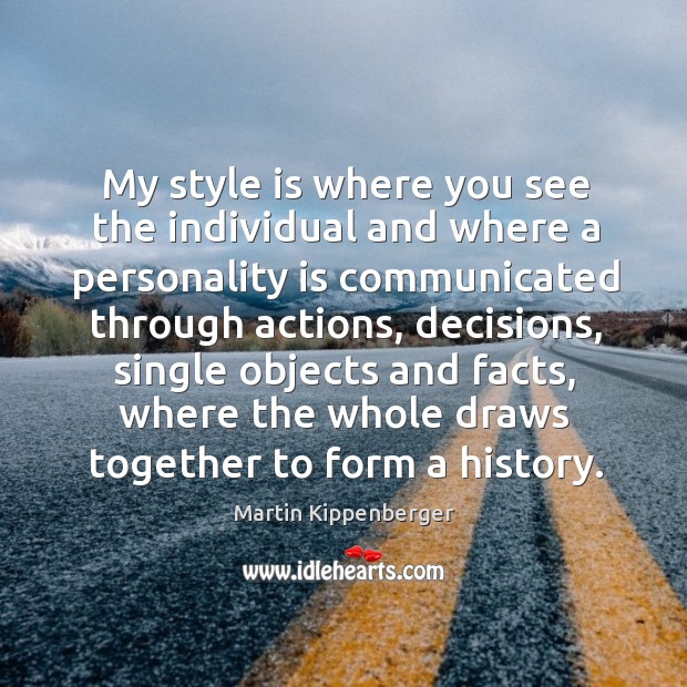 My style is where you see the individual and where a personality is communicated through Martin Kippenberger Picture Quote