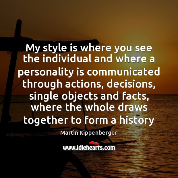 My style is where you see the individual and where a personality Martin Kippenberger Picture Quote