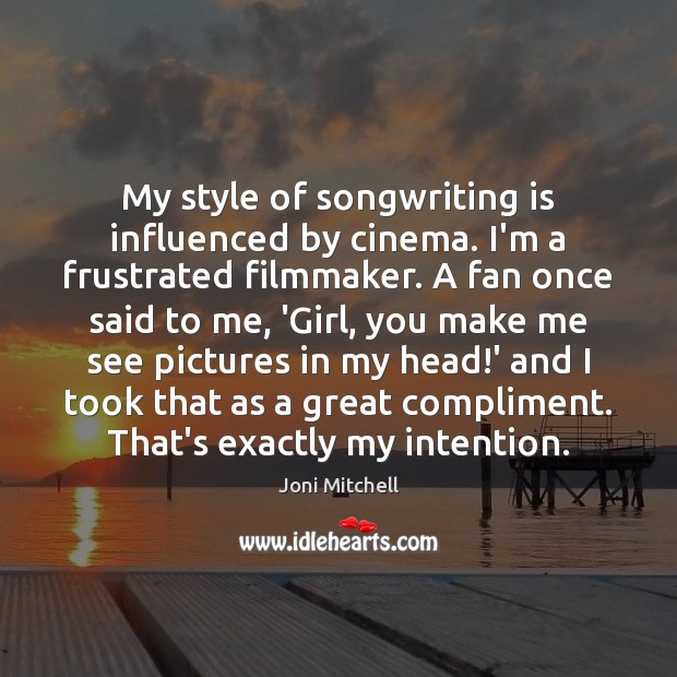 My style of songwriting is influenced by cinema. I’m a frustrated filmmaker. Joni Mitchell Picture Quote