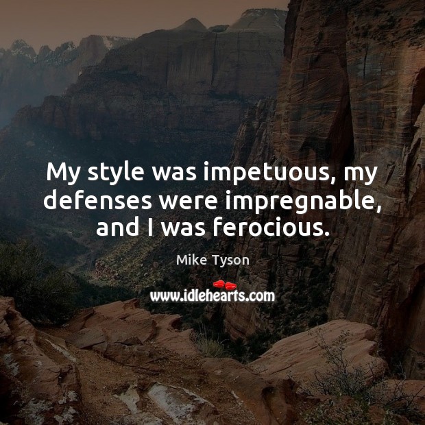 My style was impetuous, my defenses were impregnable, and I was ferocious. Image