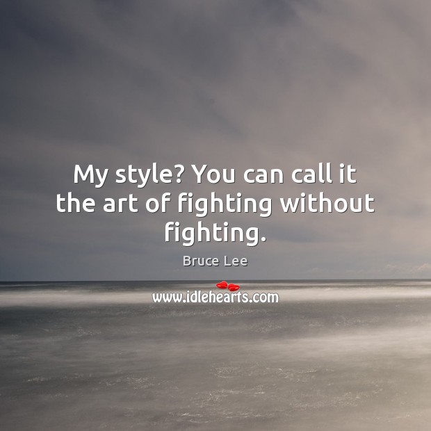 My style? You can call it the art of fighting without fighting. Bruce Lee Picture Quote