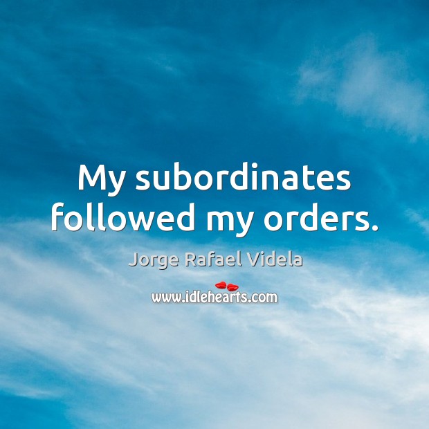 My subordinates followed my orders. Image