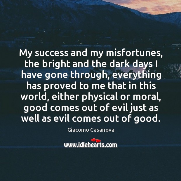My success and my misfortunes, the bright and the dark days I have gone through Giacomo Casanova Picture Quote