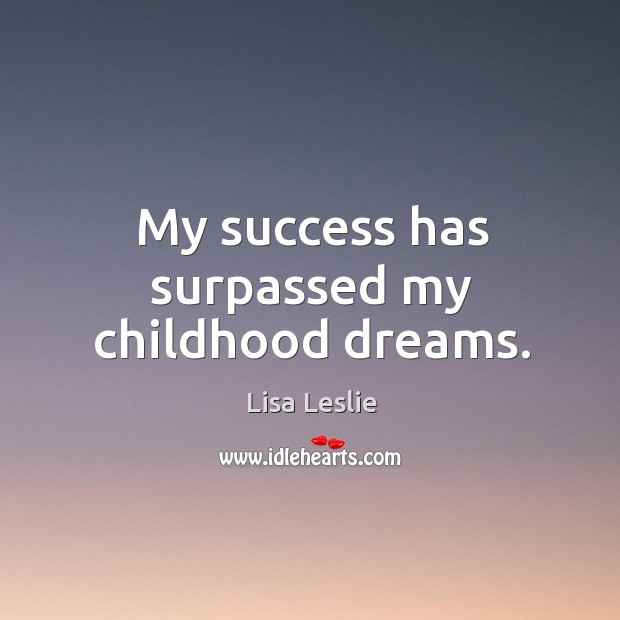 My success has surpassed my childhood dreams. Lisa Leslie Picture Quote