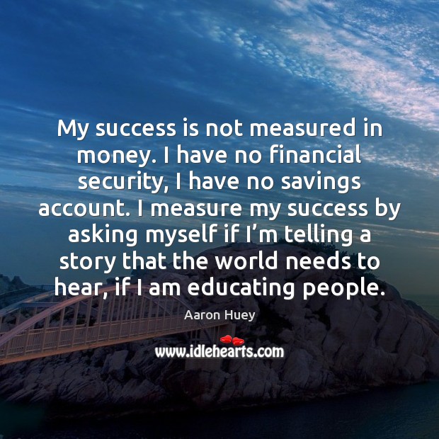 My success is not measured in money. I have no financial security, Success Quotes Image