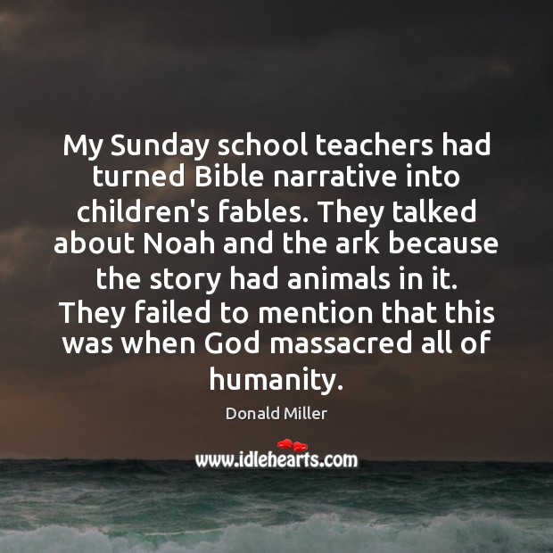 My Sunday school teachers had turned Bible narrative into children’s fables. They Humanity Quotes Image