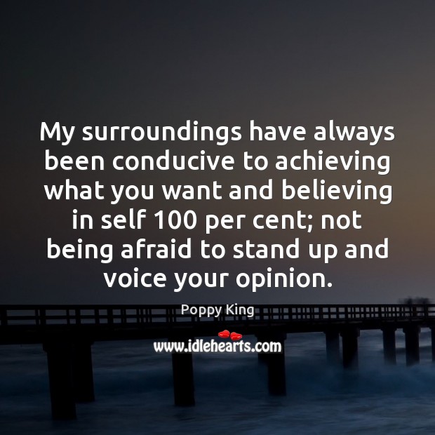 My surroundings have always been conducive to achieving what you want and Poppy King Picture Quote