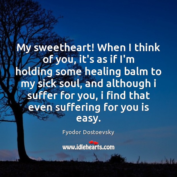 My sweetheart! When I think of you, it’s as if I’m holding Fyodor Dostoevsky Picture Quote