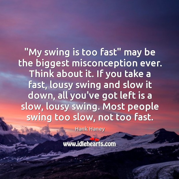 “My swing is too fast” may be the biggest misconception ever. Think Image