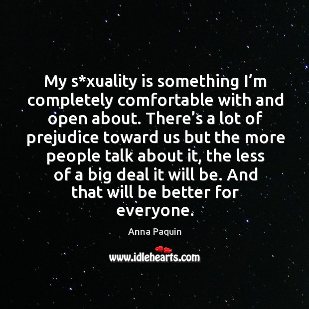 My s*xuality is something I’m completely comfortable with and open about. Anna Paquin Picture Quote