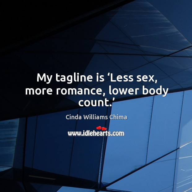 My tagline is ‘Less sex, more romance, lower body count.’ Image