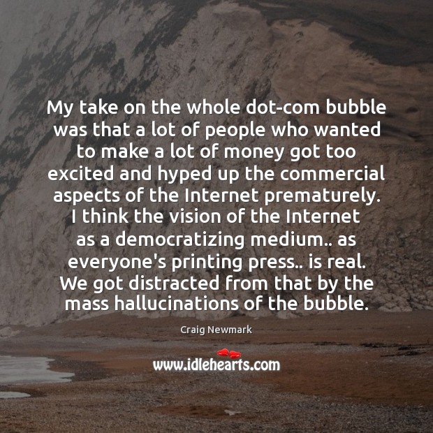 My take on the whole dot-com bubble was that a lot of Craig Newmark Picture Quote