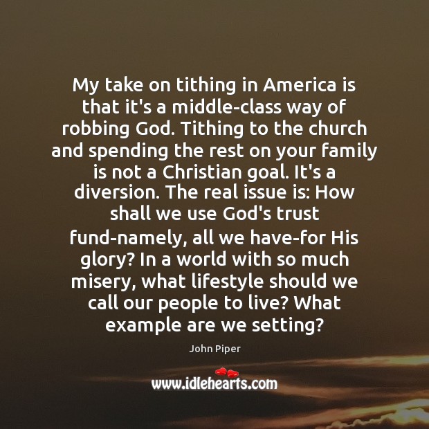 My take on tithing in America is that it’s a middle-class way John Piper Picture Quote