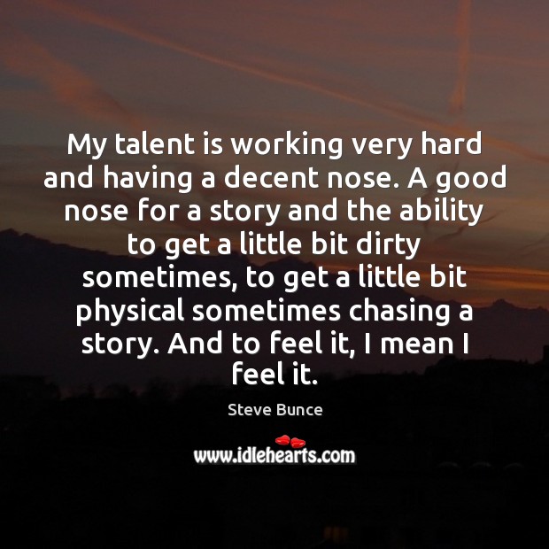 My talent is working very hard and having a decent nose. A Ability Quotes Image