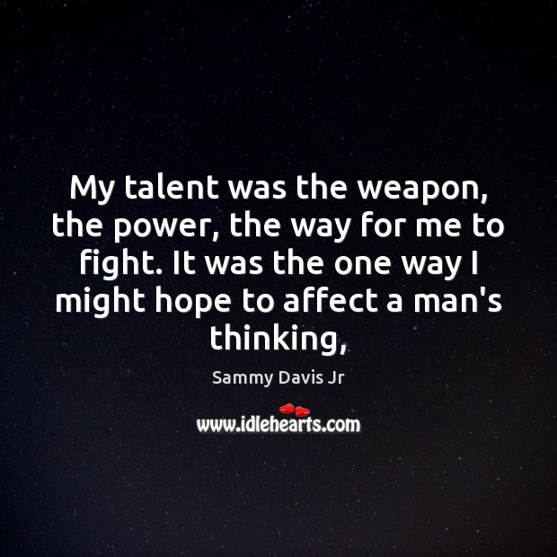 My talent was the weapon, the power, the way for me to Sammy Davis Jr Picture Quote