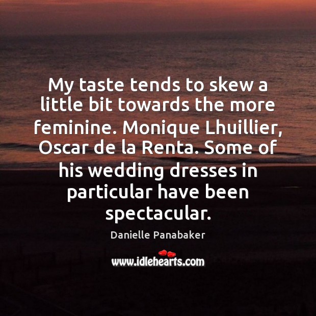 My taste tends to skew a little bit towards the more feminine. Danielle Panabaker Picture Quote