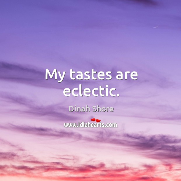 My tastes are eclectic. Dinah Shore Picture Quote