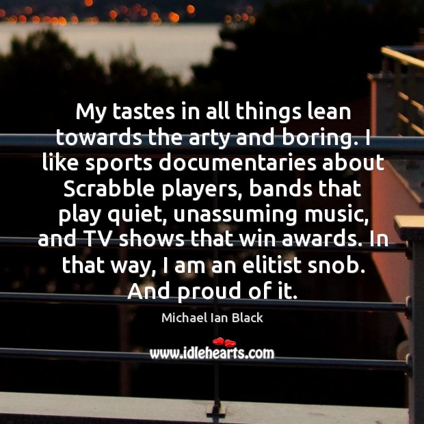 My tastes in all things lean towards the arty and boring. I Michael Ian Black Picture Quote