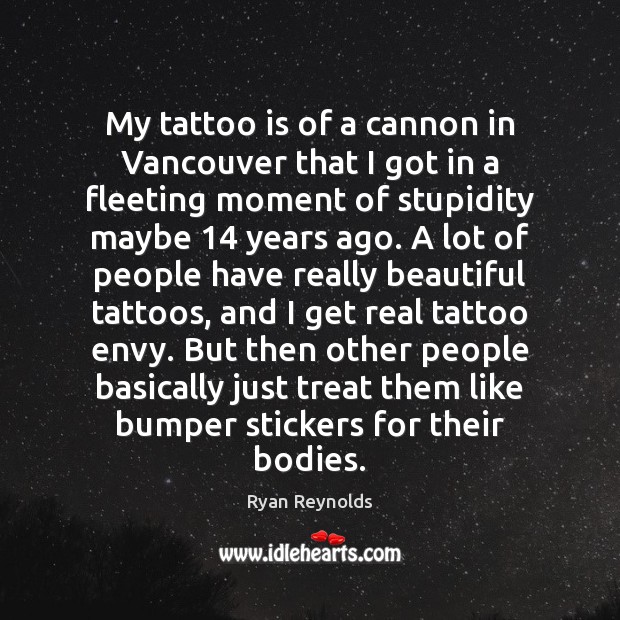 My tattoo is of a cannon in Vancouver that I got in Ryan Reynolds Picture Quote