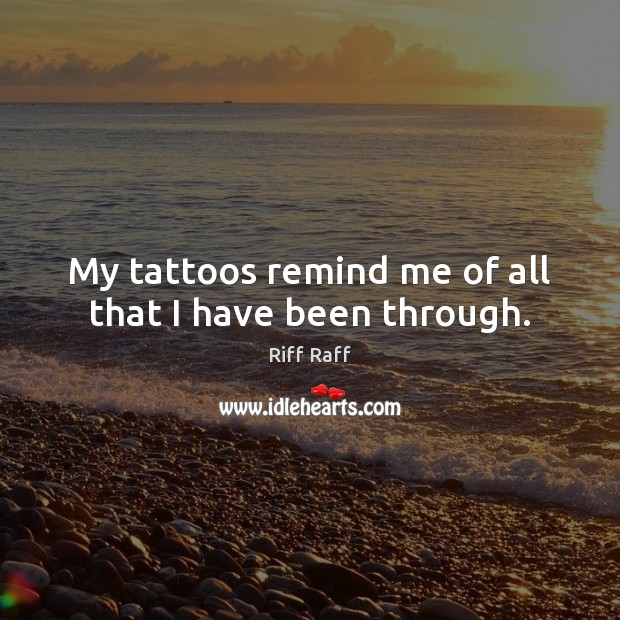 My tattoos remind me of all that I have been through. Image