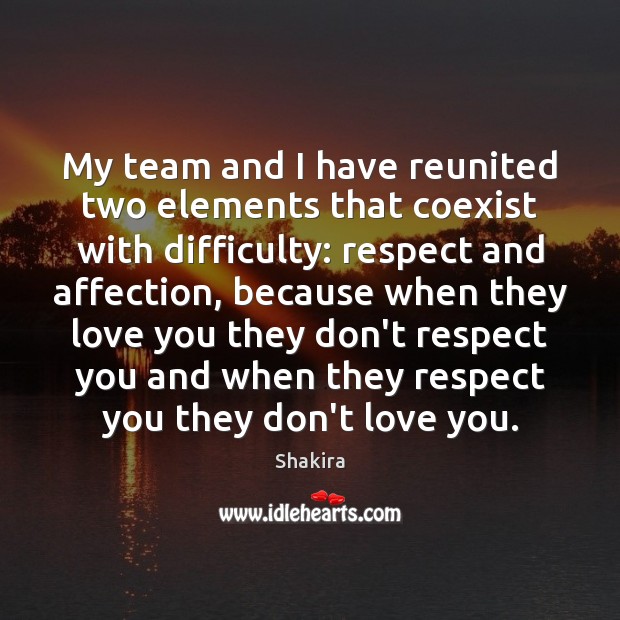 My team and I have reunited two elements that coexist with difficulty: Shakira Picture Quote