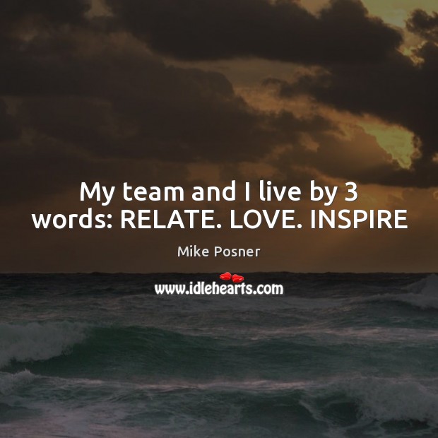 My team and I live by 3 words: RELATE. LOVE. INSPIRE Mike Posner Picture Quote