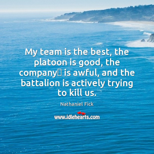 My team is the best, the platoon is good, the company﻿ is Team Quotes Image