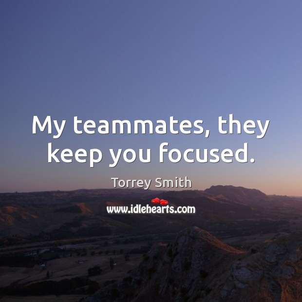 My teammates, they keep you focused. Torrey Smith Picture Quote
