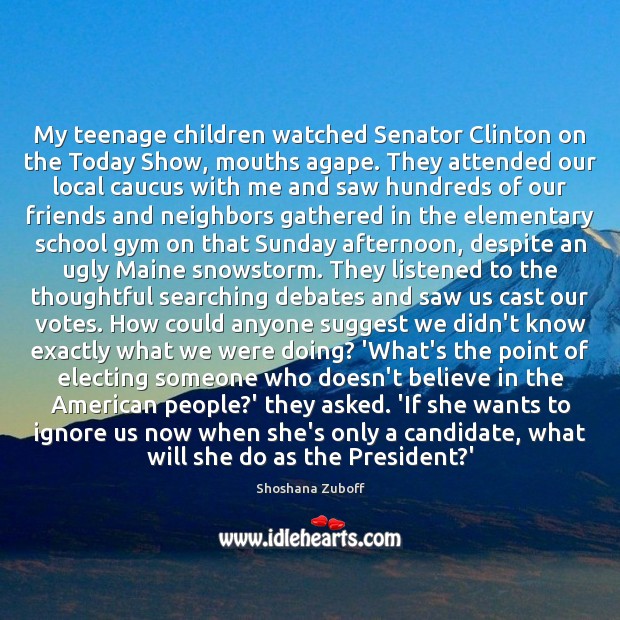 My teenage children watched Senator Clinton on the Today Show, mouths agape. Image