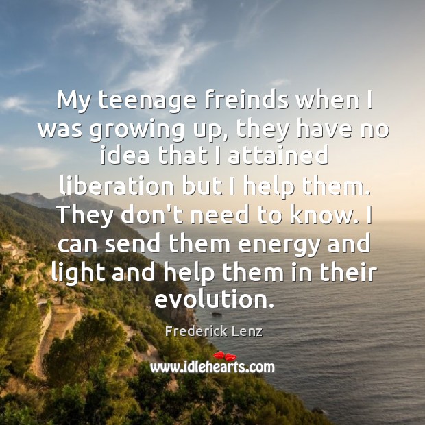My teenage freinds when I was growing up, they have no idea Frederick Lenz Picture Quote