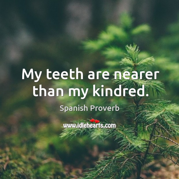 My teeth are nearer than my kindred. Image
