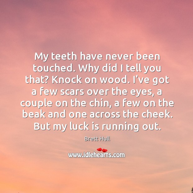 My teeth have never been touched. Why did I tell you that? knock on wood. Brett Hull Picture Quote