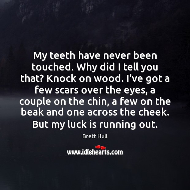 My teeth have never been touched. Why did I tell you that? Luck Quotes Image