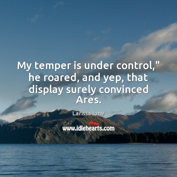 My temper is under control,” he roared, and yep, that display surely convinced Ares. Image