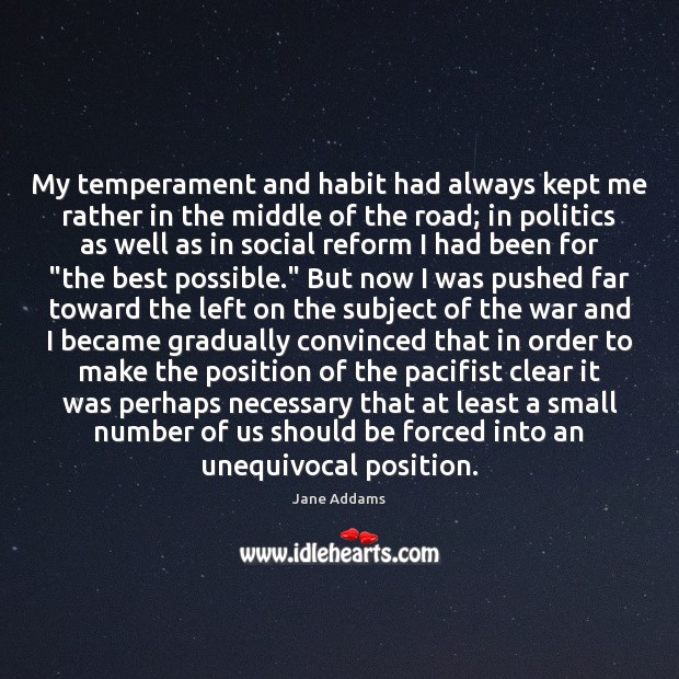 My temperament and habit had always kept me rather in the middle Jane Addams Picture Quote
