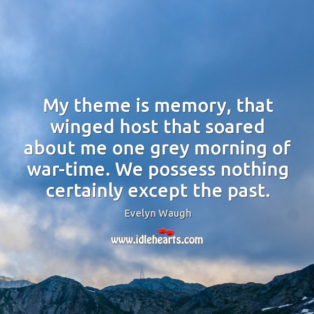 My theme is memory, that winged host that soared about me one Evelyn Waugh Picture Quote