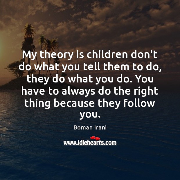 My theory is children don’t do what you tell them to do, Boman Irani Picture Quote